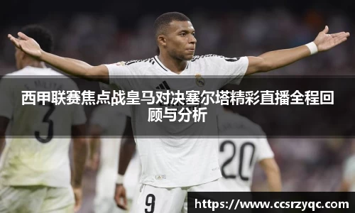 西甲联赛焦点战皇马对决塞尔塔精彩直播全程回顾与分析